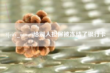 临沧给别人担保被冻结了银行卡