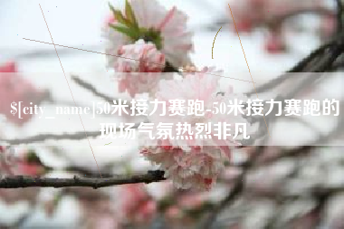 临沧50米接力赛跑-50米接力赛跑的现场气氛热烈非凡