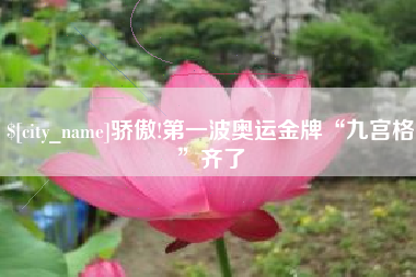 临沧骄傲!第一波奥运金牌“九宫格”齐了