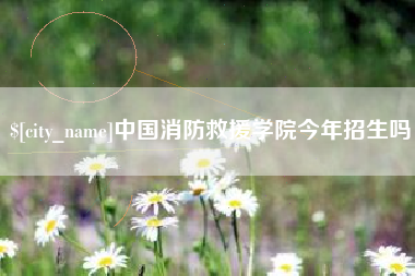 临沧中国消防救援学院今年招生吗