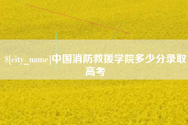 临沧中国消防救援学院多少分录取高考