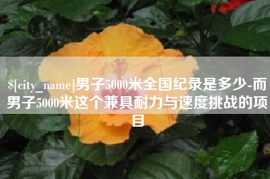 临沧男子5000米全国纪录是多少-而男子5000米这个兼具耐力与速度挑战的项目