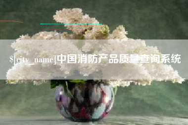 临沧中国消防产品质量查询系统