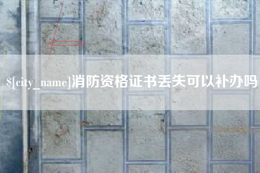 临沧消防资格证书丢失可以补办吗