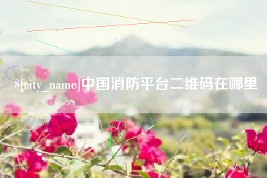 临沧中国消防平台二维码在哪里