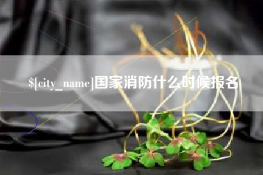 临沧国家消防什么时候报名