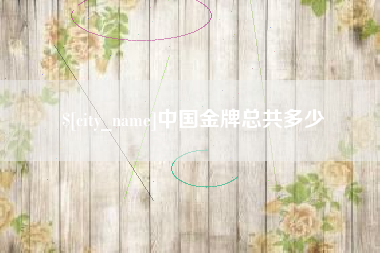 临沧中国金牌总共多少