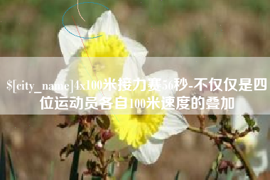 临沧4x100米接力赛56秒-不仅仅是四位运动员各自100米速度的叠加