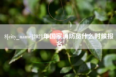 临沧2021年国家消防员什么时候报名